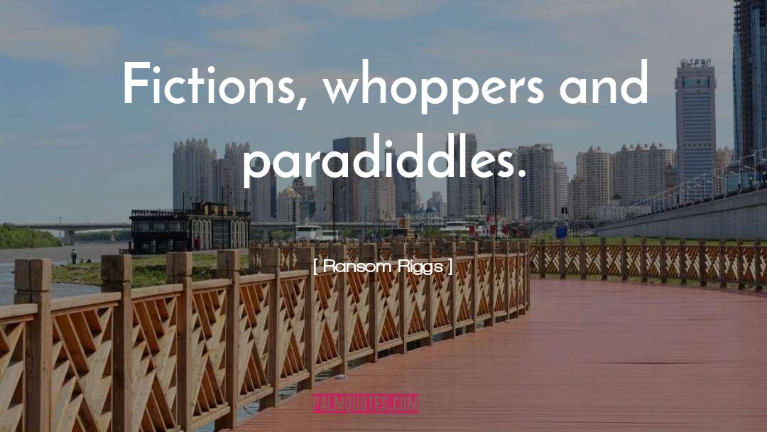Ransom Riggs Quotes: Fictions, whoppers and paradiddles.