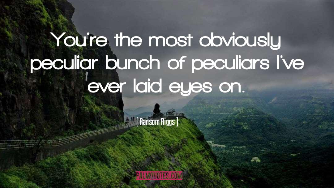 Ransom Riggs Quotes: You're the most obviously peculiar