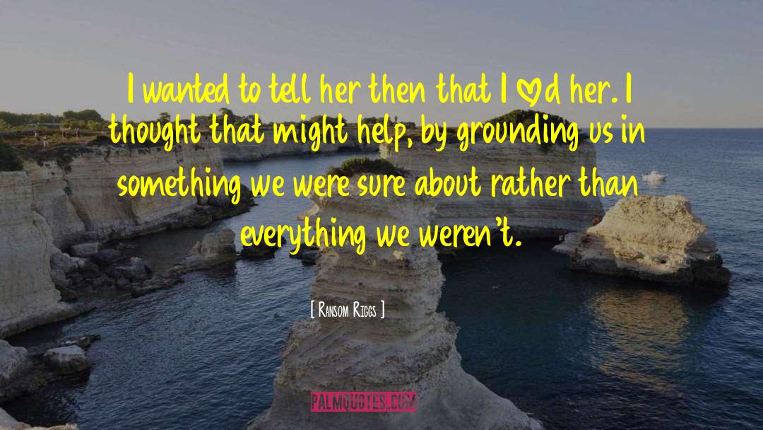 Ransom Riggs Quotes: I wanted to tell her