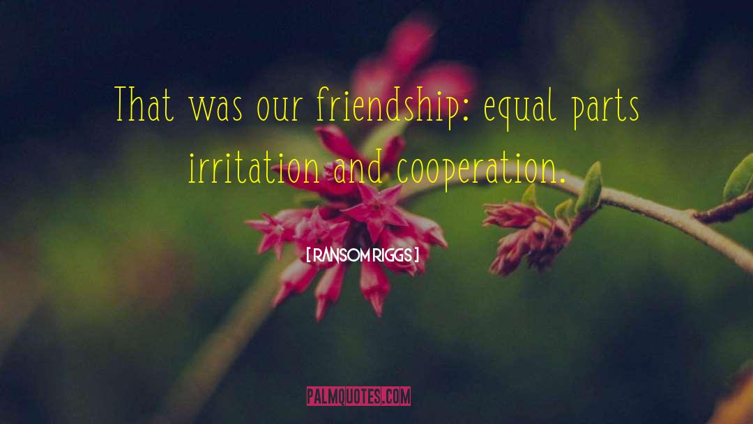 Ransom Riggs Quotes: That was our friendship: equal