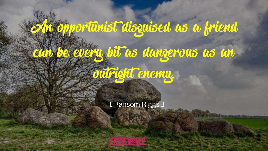 Ransom Riggs Quotes: An opportunist disguised as a