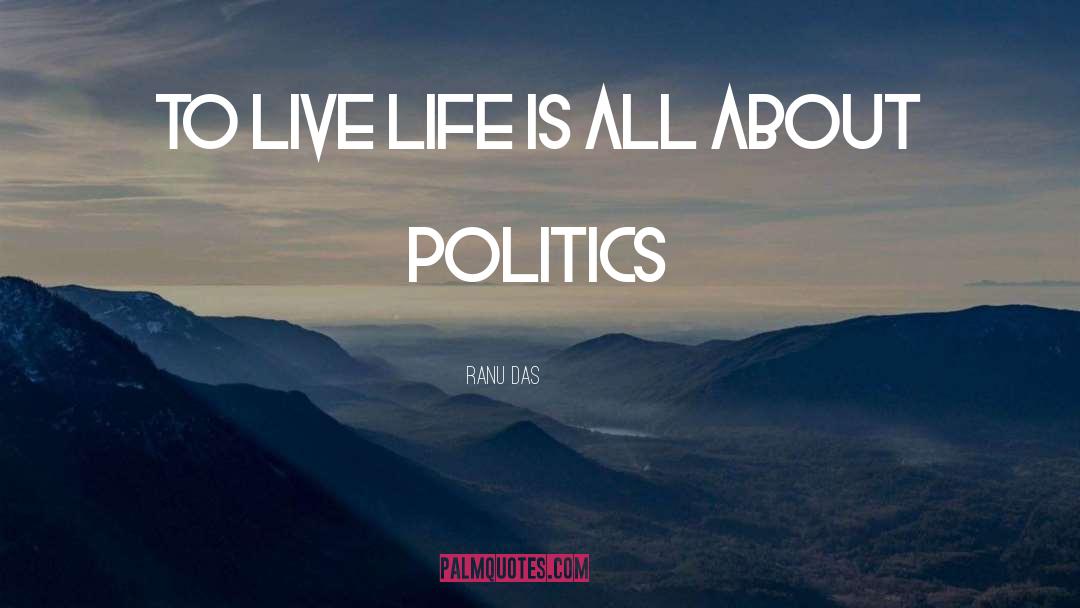 Ranu Das Quotes: To live life is all