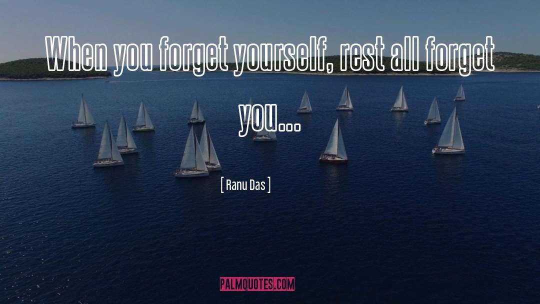 Ranu Das Quotes: When you forget yourself, rest