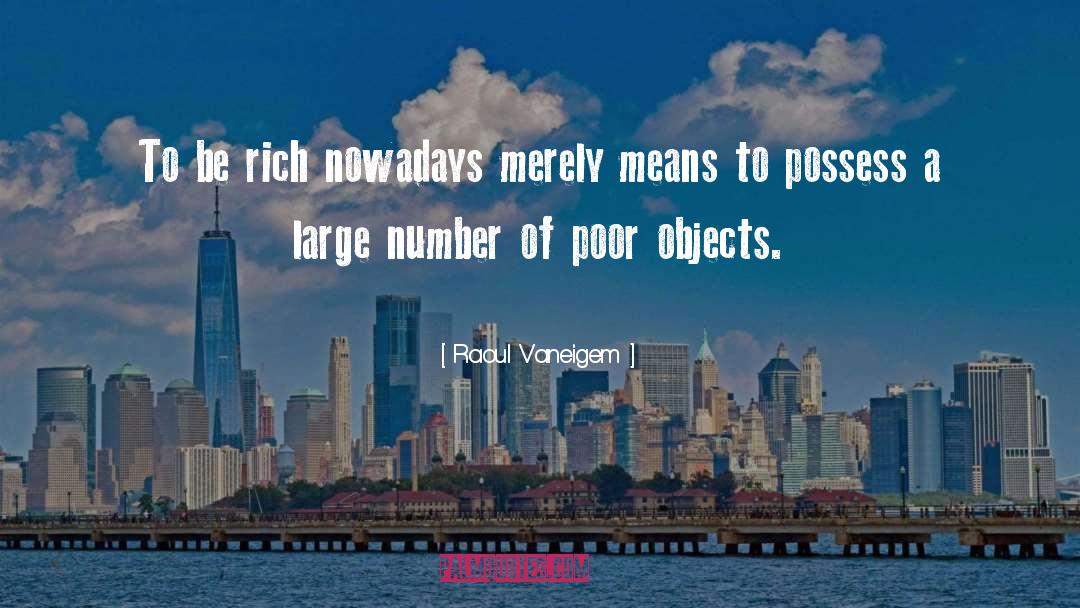 Raoul Vaneigem Quotes: To be rich nowadays merely