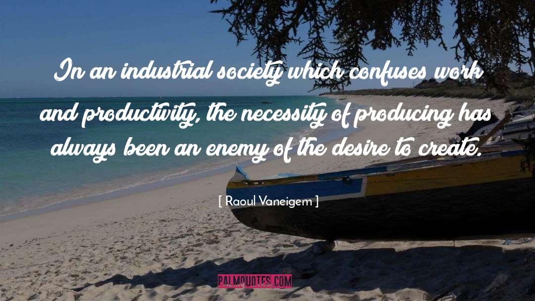 Raoul Vaneigem Quotes: In an industrial society which