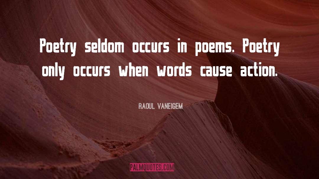 Raoul Vaneigem Quotes: Poetry seldom occurs in poems.