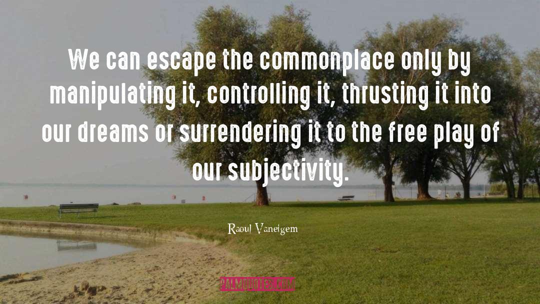 Raoul Vaneigem Quotes: We can escape the commonplace