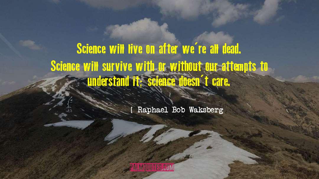 Raphael Bob-Waksberg Quotes: Science will live on after
