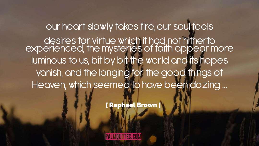 Raphael Brown Quotes: our heart slowly takes fire,