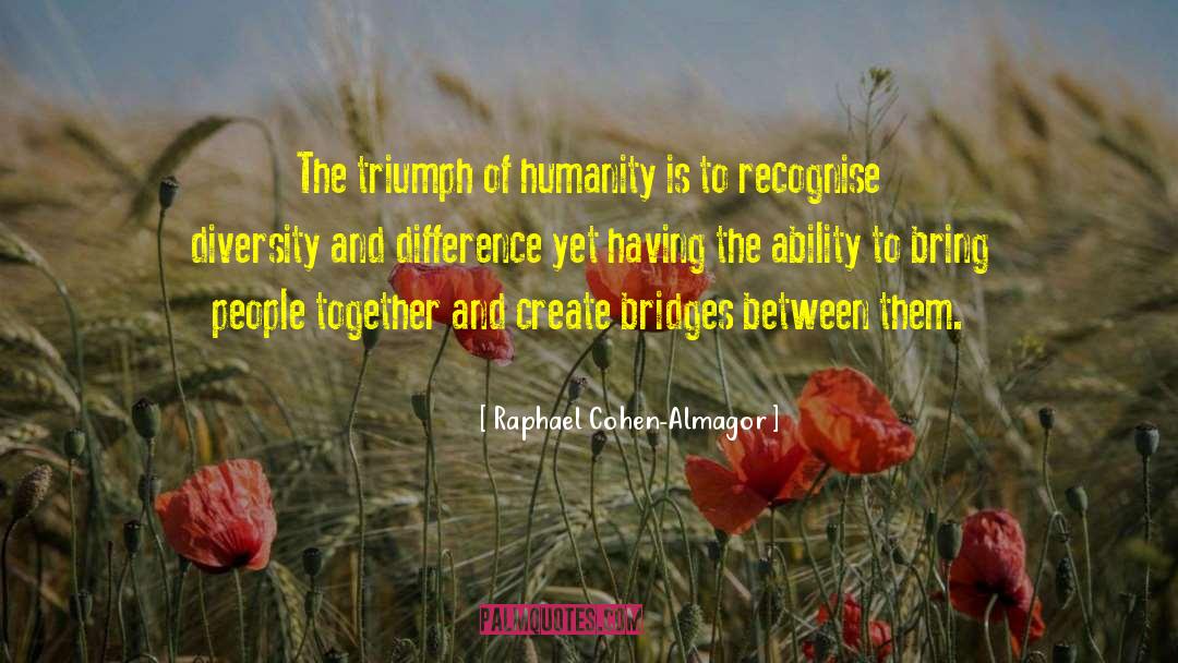 Raphael Cohen-Almagor Quotes: The triumph of humanity is