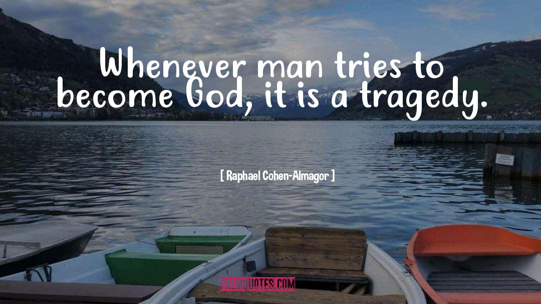 Raphael Cohen-Almagor Quotes: Whenever man tries to become