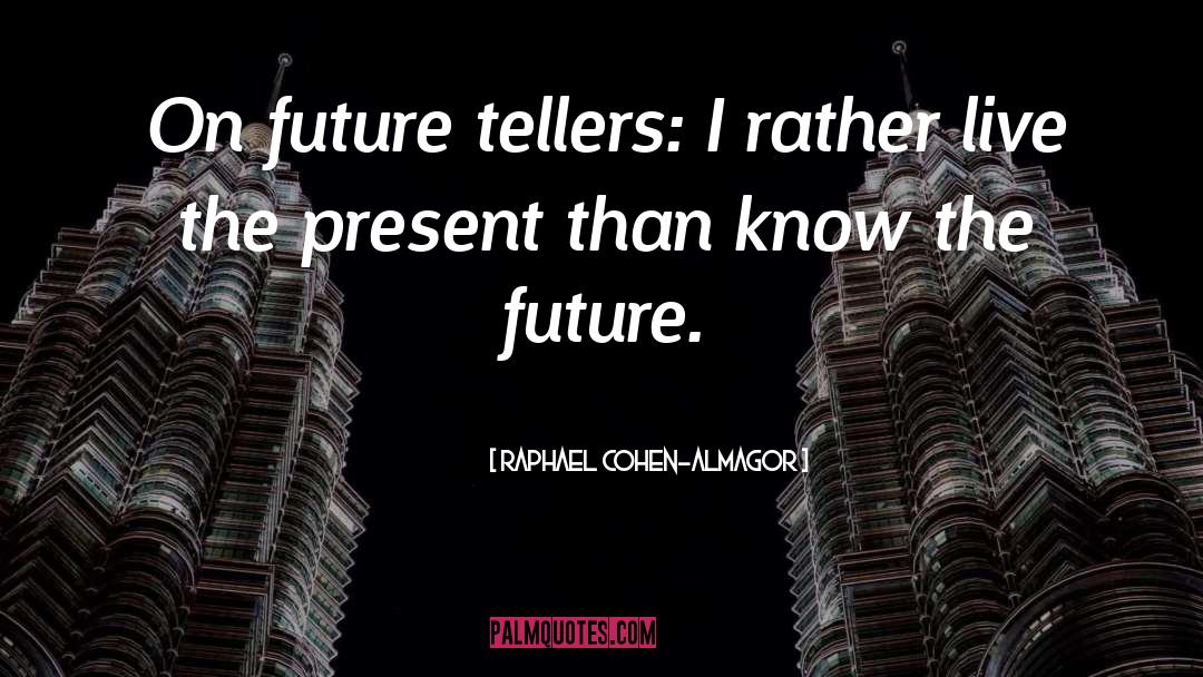 Raphael Cohen-Almagor Quotes: On future tellers: I rather