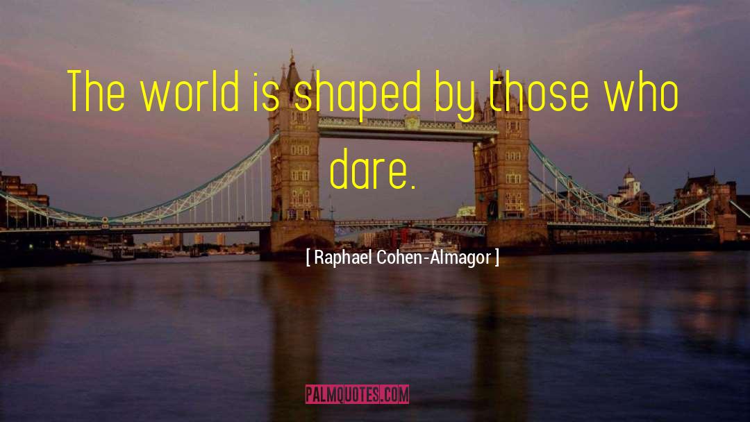 Raphael Cohen-Almagor Quotes: The world is shaped by