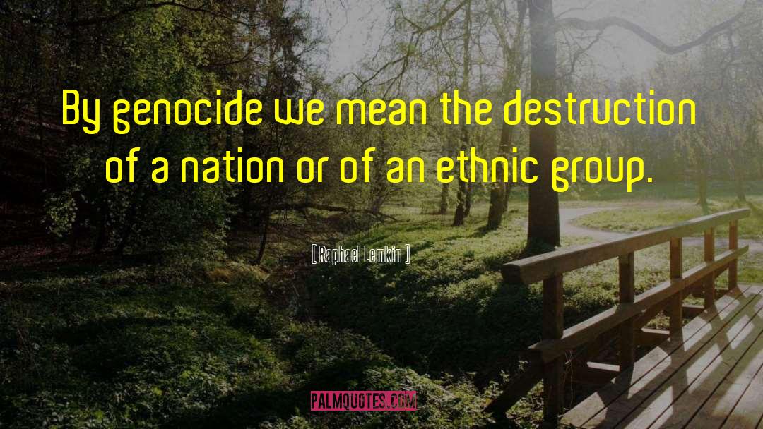 Raphael Lemkin Quotes: By genocide we mean the
