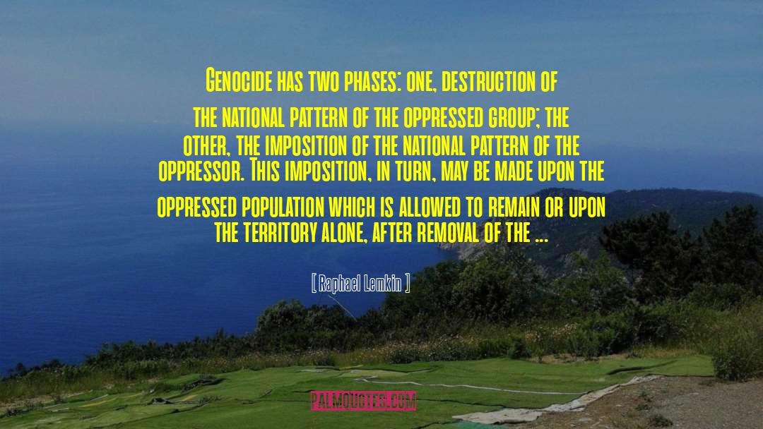 Raphael Lemkin Quotes: Genocide has two phases: one,