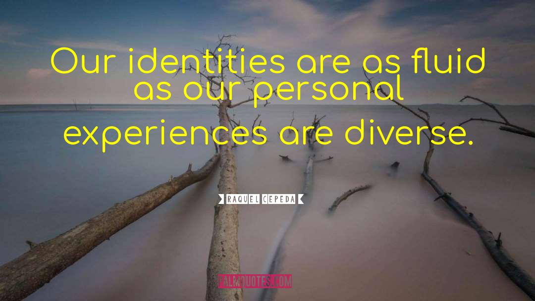 Raquel Cepeda Quotes: Our identities are as fluid