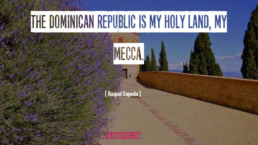 Raquel Cepeda Quotes: The Dominican Republic is my