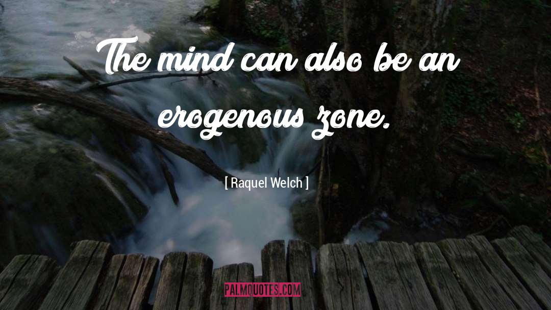 Raquel Welch Quotes: The mind can also be