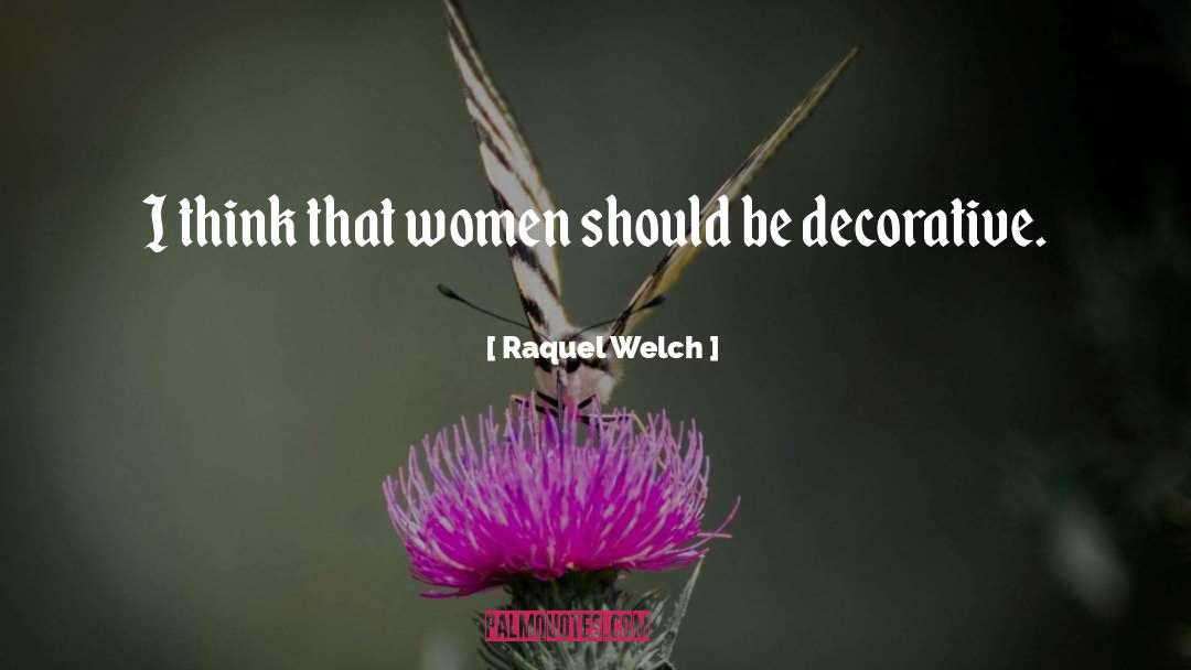 Raquel Welch Quotes: I think that women should