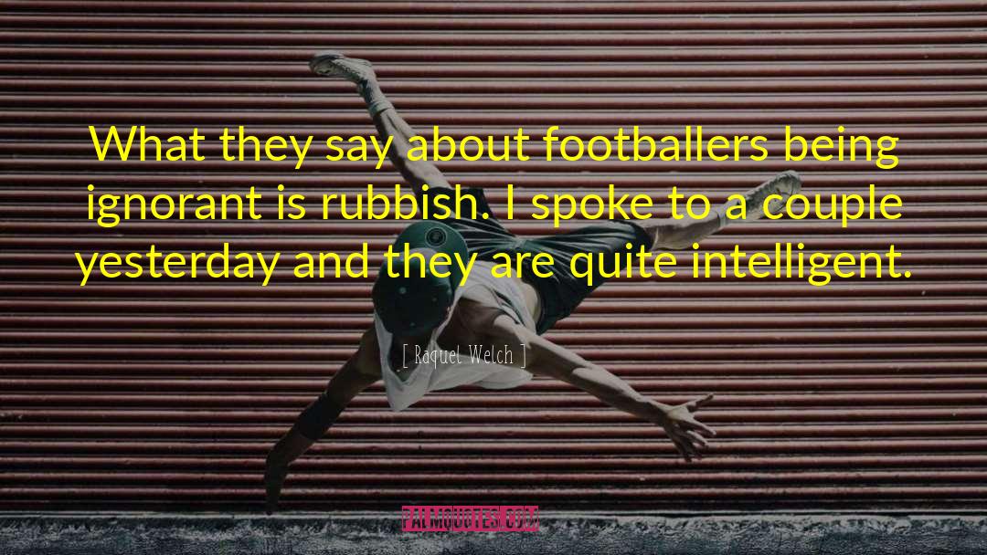 Raquel Welch Quotes: What they say about footballers