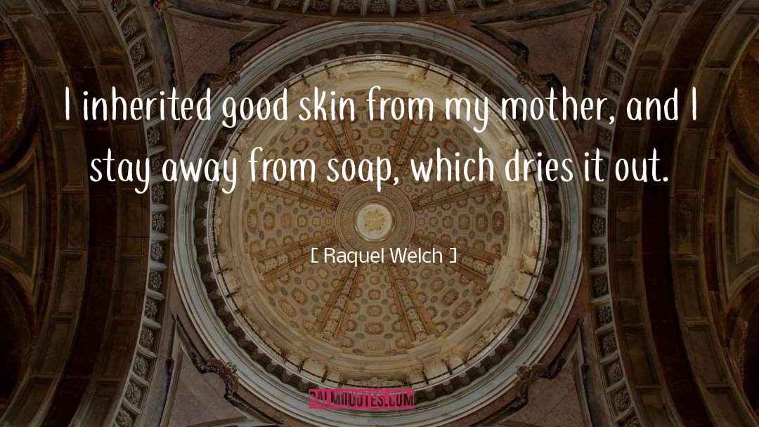 Raquel Welch Quotes: I inherited good skin from