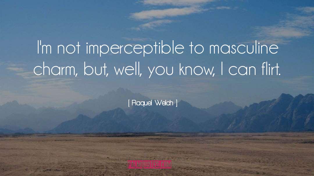 Raquel Welch Quotes: I'm not imperceptible to masculine