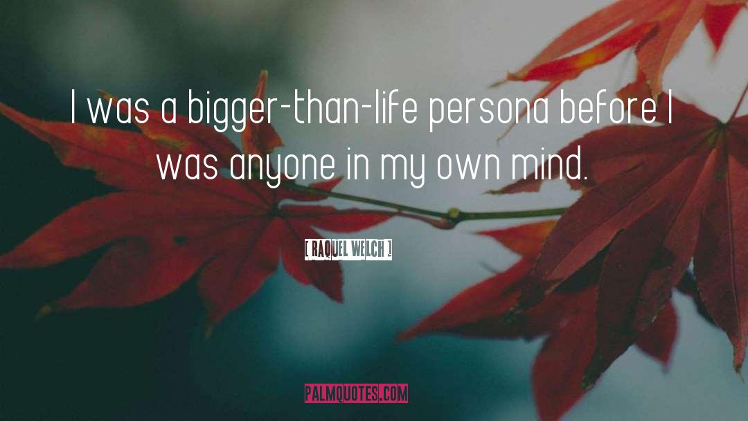 Raquel Welch Quotes: I was a bigger-than-life persona