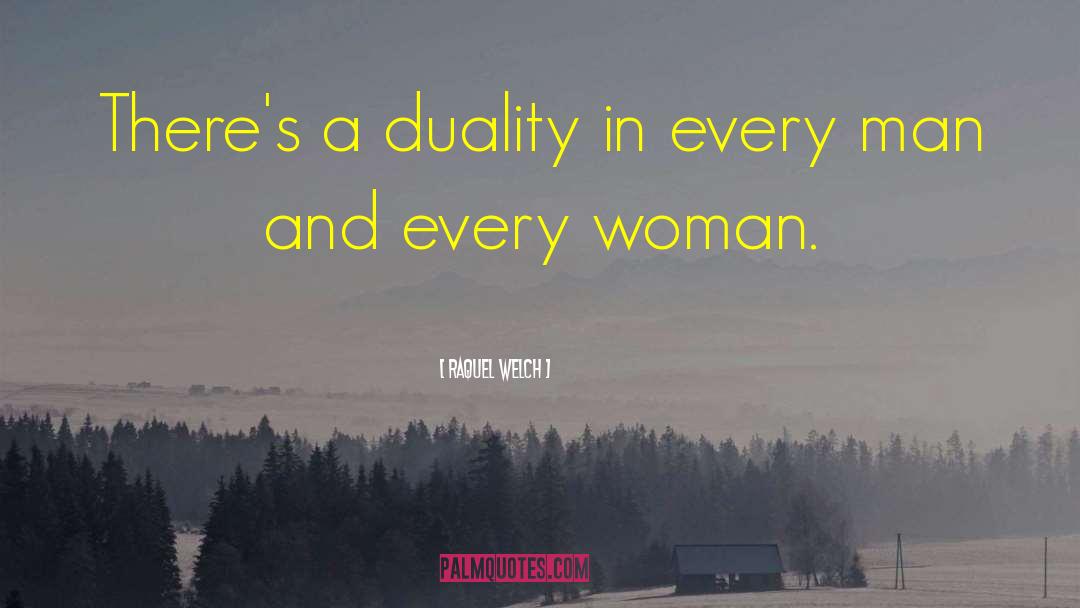 Raquel Welch Quotes: There's a duality in every