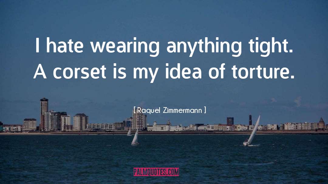 Raquel Zimmermann Quotes: I hate wearing anything tight.