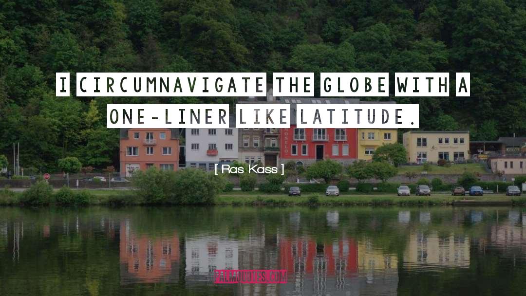 Ras Kass Quotes: I circumnavigate the globe with