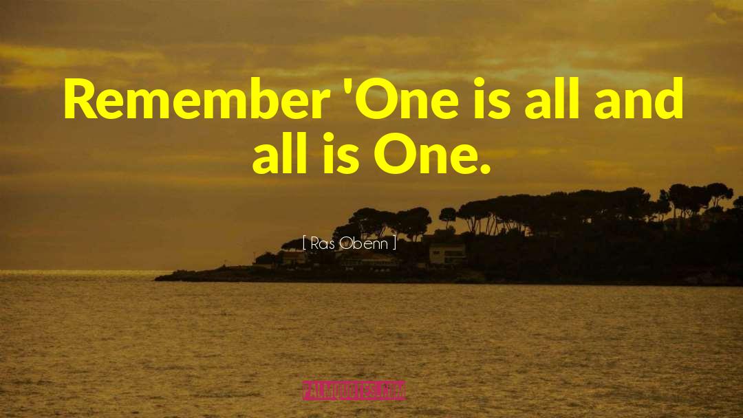 Ras Obenn Quotes: Remember 'One is all and