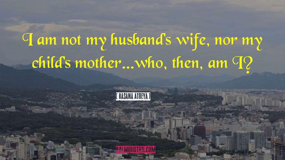 Rasana Atreya Quotes: I am not my husband's