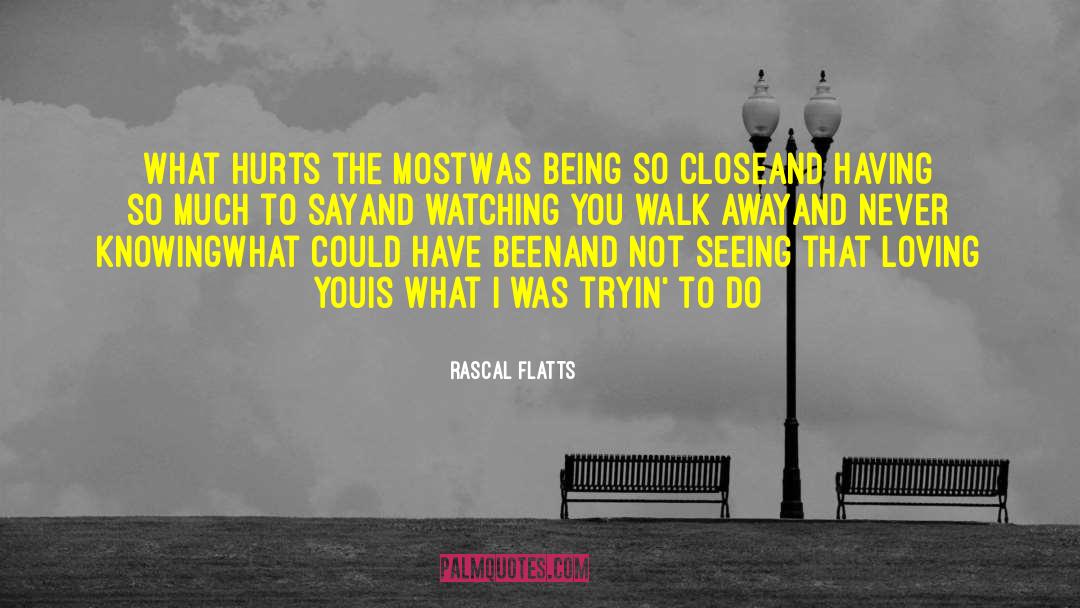 Rascal Flatts Quotes: What hurts the most<br>Was being