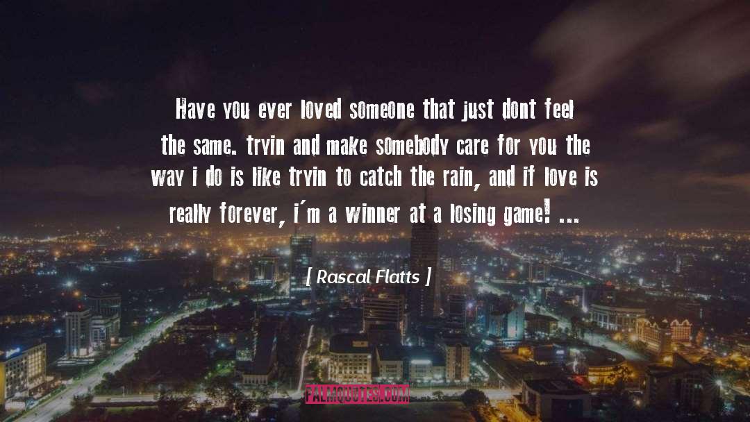 Rascal Flatts Quotes: Have you ever loved someone