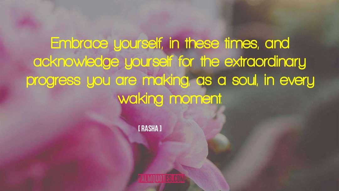 Rasha Quotes: Embrace yourself, in these times,