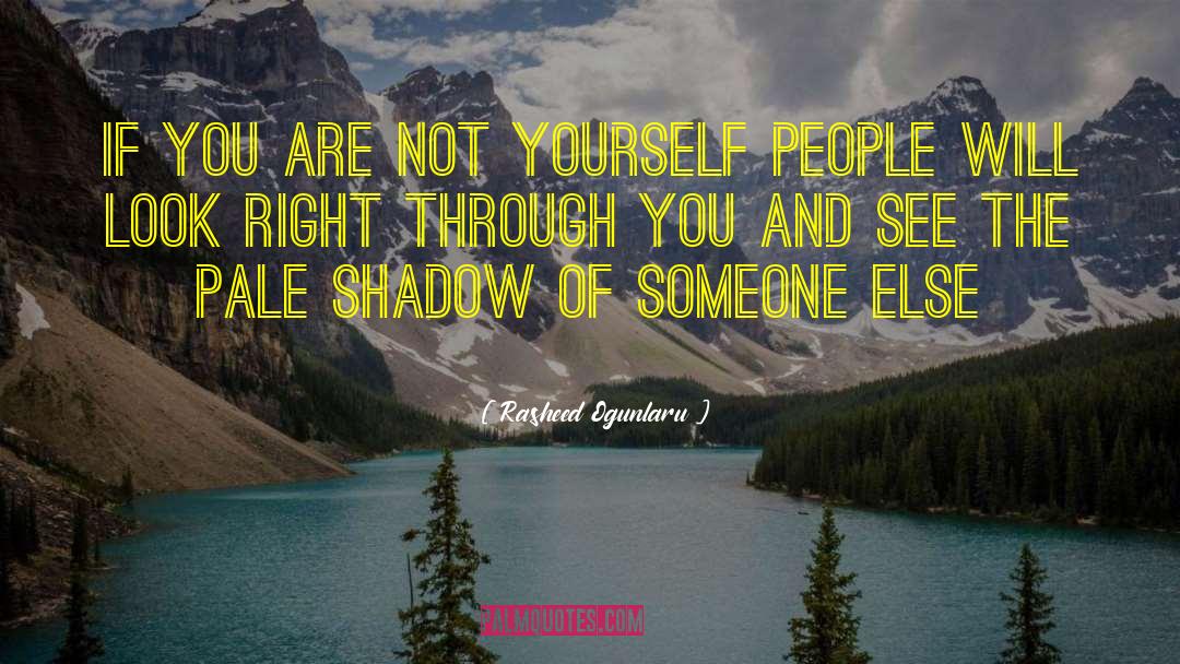 Rasheed Ogunlaru Quotes: If you are not yourself