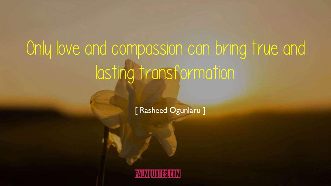 Rasheed Ogunlaru Quotes: Only love and compassion can