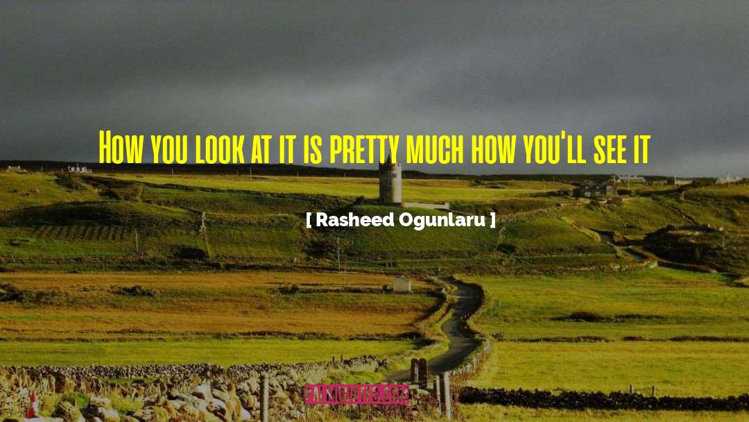 Rasheed Ogunlaru Quotes: How you look at it