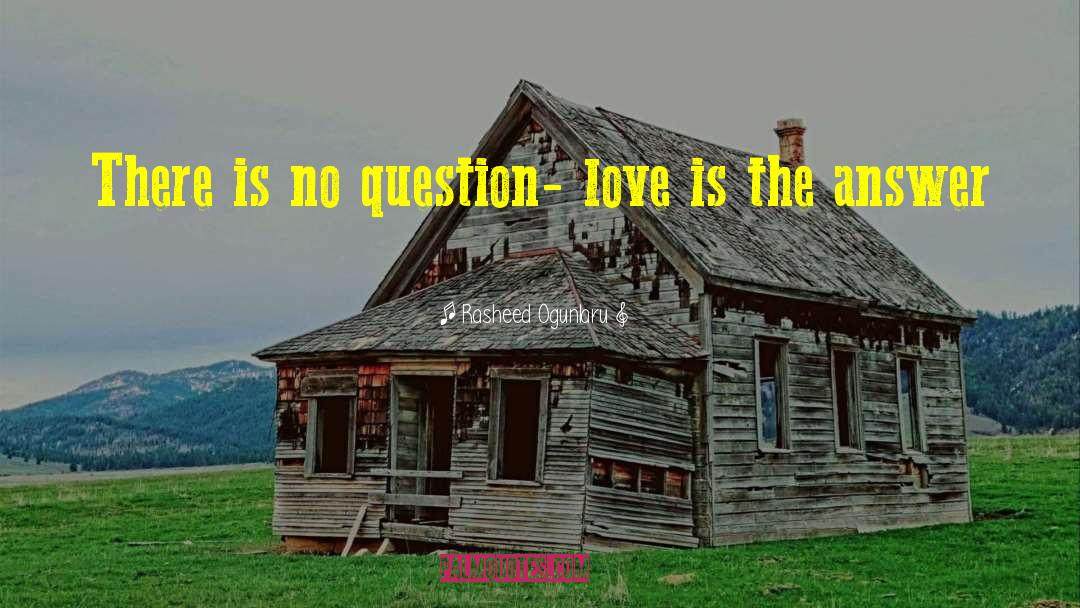 Rasheed Ogunlaru Quotes: There is no question- love