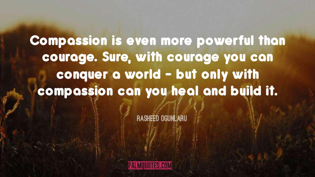 Rasheed Ogunlaru Quotes: Compassion is even more powerful