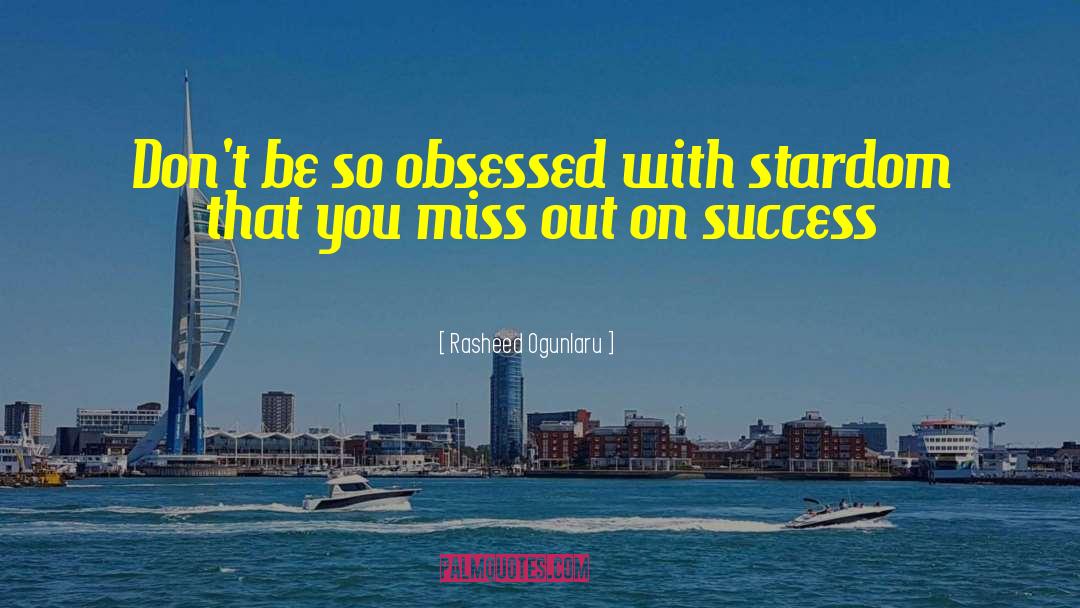 Rasheed Ogunlaru Quotes: Don't be so obsessed with