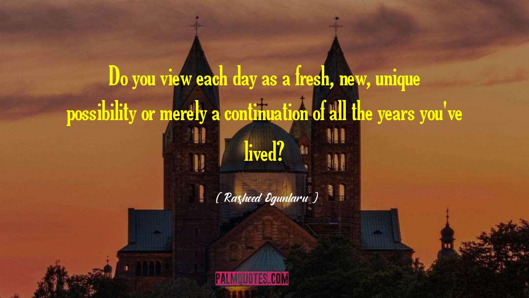 Rasheed Ogunlaru Quotes: Do you view each day