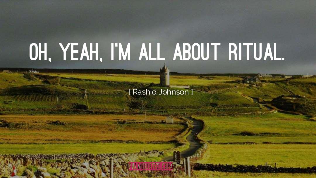 Rashid Johnson Quotes: Oh, yeah, I'm all about