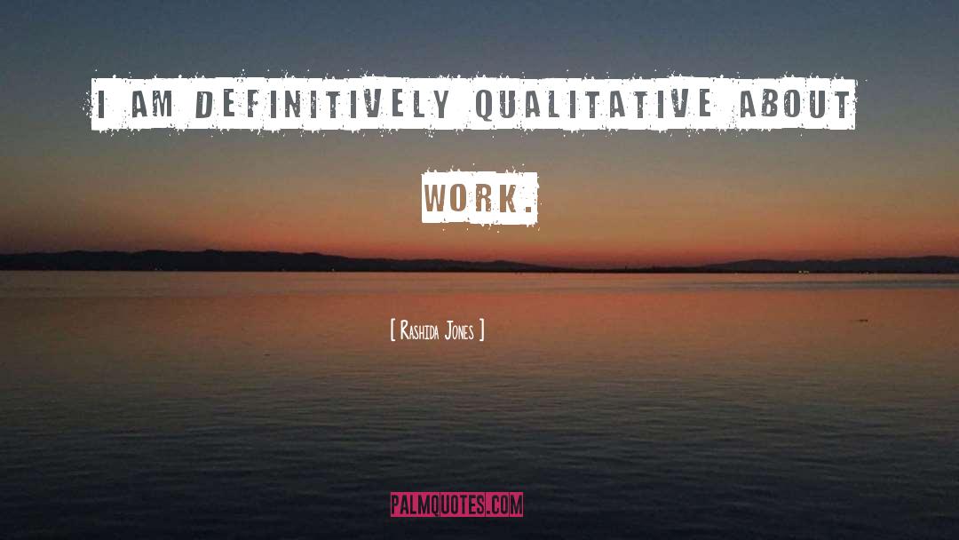 Rashida Jones Quotes: I am definitively qualitative about