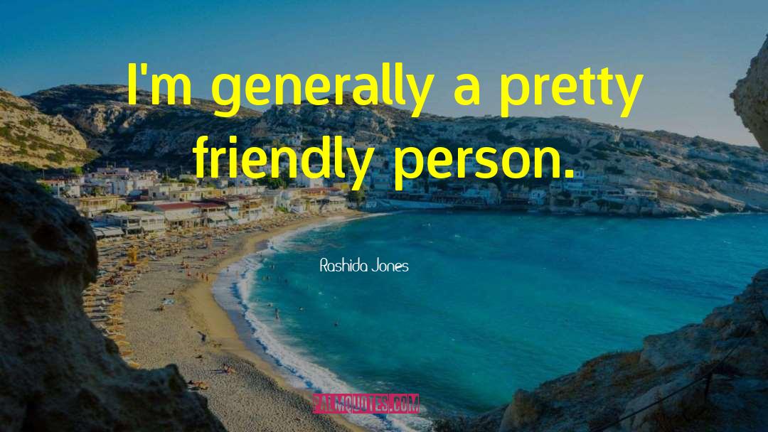 Rashida Jones Quotes: I'm generally a pretty friendly