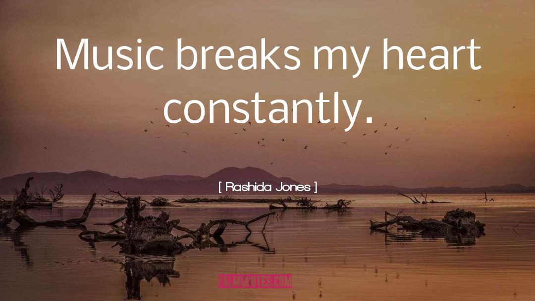 Rashida Jones Quotes: Music breaks my heart constantly.