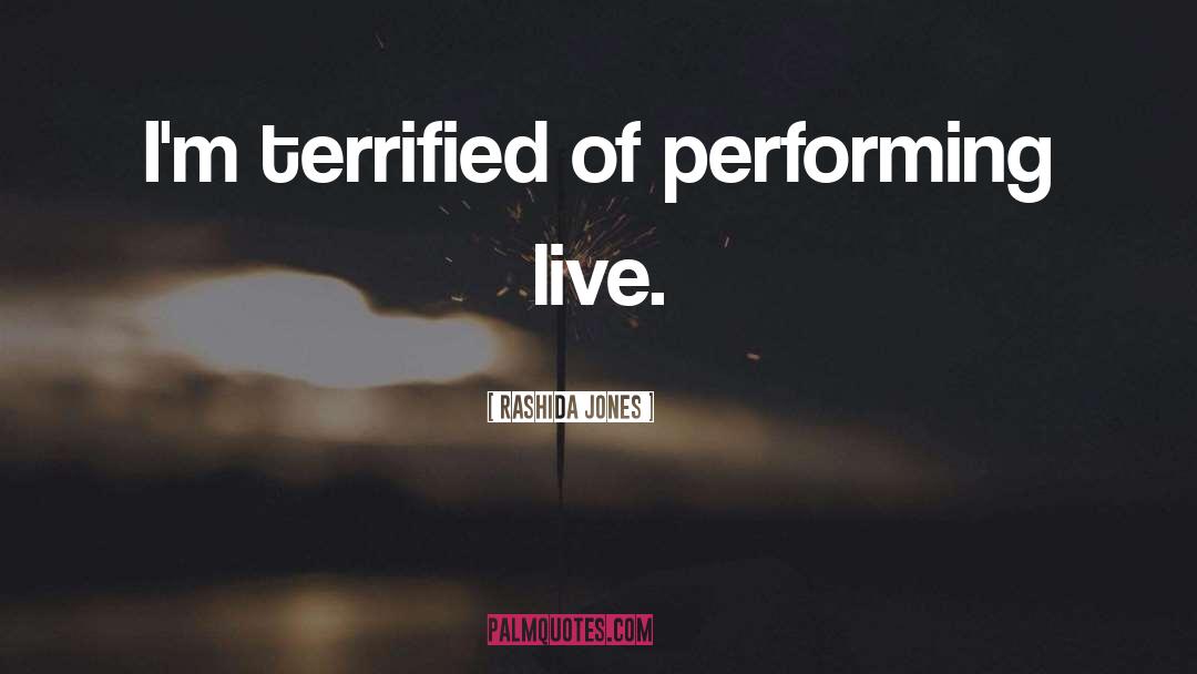 Rashida Jones Quotes: I'm terrified of performing live.