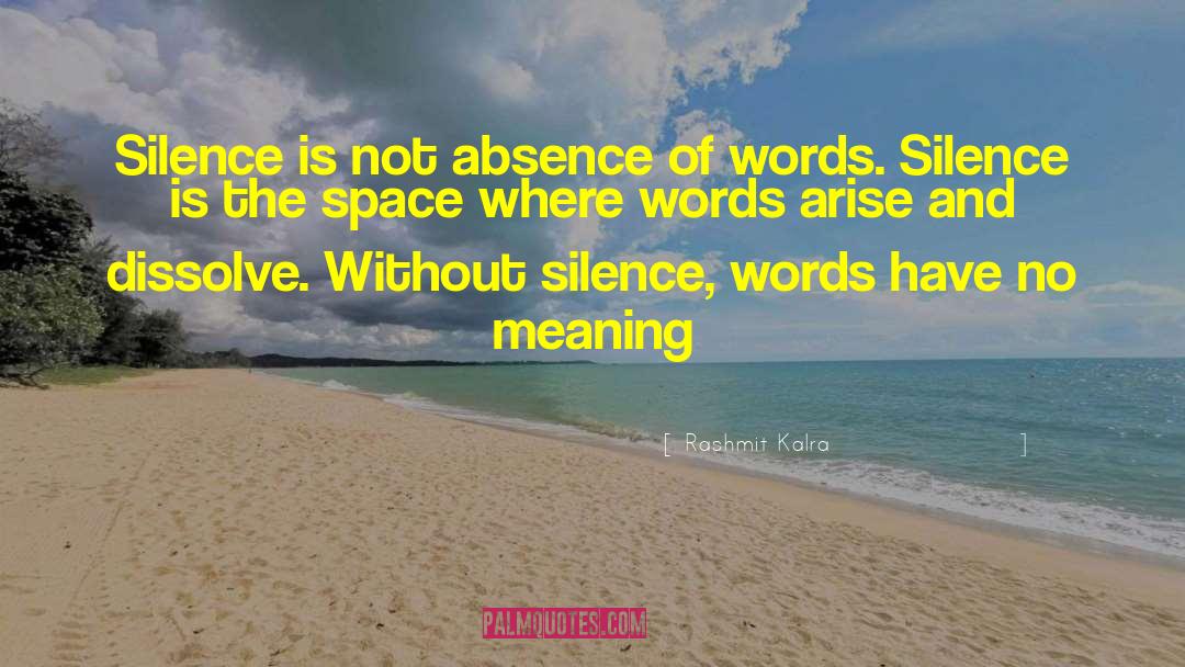 Rashmit Kalra Quotes: Silence is not absence of