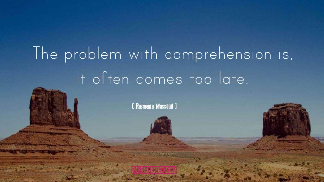 Rasmenia Massoud Quotes: The problem with comprehension is,