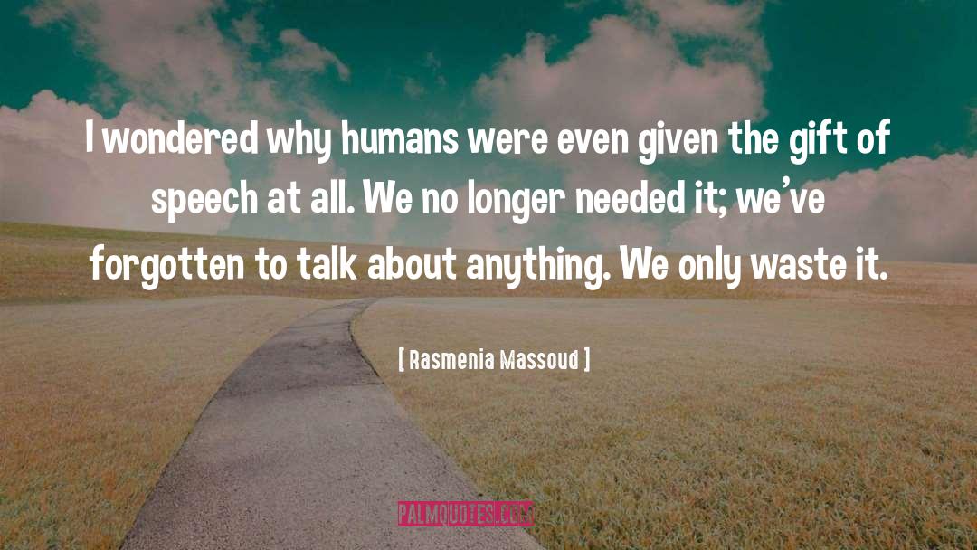 Rasmenia Massoud Quotes: I wondered why humans were